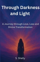 Through Darkness and Light: A Journey through Love, Loss and Divine Transformation 1919387625 Book Cover
