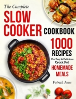 The Complete Slow Cooker Cookbook: 1000 Recipes For Easy & Delicious Crock Pot Homemade Meals B09HG2GJP6 Book Cover