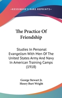 The Practice of Friendship: Studies in Personal Evangelism with Men of the United States Army and Navy in American Training Camps (Classic Reprint) 110450295X Book Cover