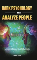 Dark Psychology and Analyze People: The Ultimate Guide to Body Language Analyze, Persuasion and Influence, Emotional Manipulation, Mind Control, Hypnosis, Brainwashing and NLP 1953732895 Book Cover