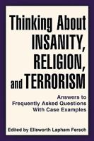 Thinking About Insanity, Religion, and Terrorism: Answers to Frequently Asked Questions With Case Examples 1450228666 Book Cover