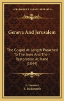 Geneva And Jerusalem: The Gospel At Length Preached To The Jews And Their Restoration At Hand 1436857112 Book Cover