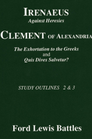 Irenaeus Against Heresies: Clement of Alexandria : The Exhortation to the Greeks and Quis Dives Salvetur? (Study Outlines, Nos 2 & 3) 1556350198 Book Cover