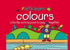 Let's Learn Colours: A Fun Flip Activity Book to Play Together 1842360175 Book Cover