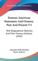 Famous American Statesmen & Orators, Past and Present: With Biographical Sketches and Their Famous Orations, Volume 2 1164194968 Book Cover