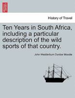 Ten Years in South Africa: Including a Particular Description of the Wild Sports of That Country 1017534675 Book Cover