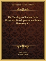 The Theology of Luther In Its Historical Development and Inner Harmony V1 1162602686 Book Cover