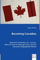 Becoming Canadian - Racialized Citizenship, ESL Learners, National Second Language Policy, and the Canadian Language Benchmark 3639003462 Book Cover