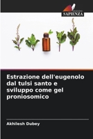 Estrazione dell'eugenolo dal tulsi santo e sviluppo come gel proniosomico 6205611597 Book Cover