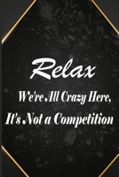 Relax We're All Crazy Here, It's Not a Competition: Funny Gag Gift for office co-worker, boss, employee. Perfect and original appreciation present for ... wife, husband Sarcasm Notebook, Funny Work 1678966592 Book Cover