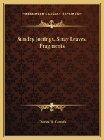 Sundry Jottings, Stray Leaves, Fragments 1497931703 Book Cover
