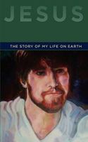 Jesus: The Story of My life on Earth 1451516746 Book Cover