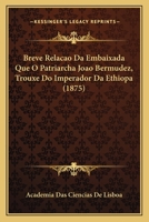 Breve Relacao Da Embaixada Que O Patriarcha Joao Bermudez, Trouxe Do Imperador Da Ethiopa (1875) 116805155X Book Cover