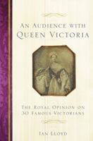 An Audience with Queen Victoria: The Royal Opinion on 30 Famous Victorians 0750989033 Book Cover