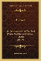 Aircraft: Its Development in War and Peace and Its Commercial Future 0548653135 Book Cover