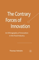 The Contrary Forces of Innovation: An Ethnography of Innovation in the Food Industry 1349328987 Book Cover