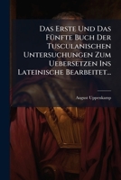 Das Erste Und Das Fünfte Buch Der Tusculanischen Untersuchungen Zum Uebersetzen Ins Lateinische Bearbeitet... 1247640019 Book Cover