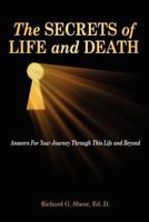 The Secrets of Life and Death: Answers For Your Journey Through This Life and Beyond 1461086426 Book Cover