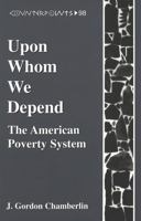 Upon Whom We Depend: The American Poverty System (Counterpoints (New York, N.Y.), Vol. 98.) 0820441511 Book Cover