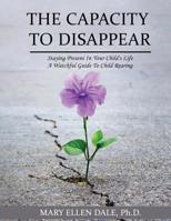 The Capacity To Disappear: Staying Present In Your Child's Life 1947656953 Book Cover