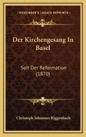 Der Kirchengesang In Basel: Seit Der Reformation (1870) 1160437750 Book Cover