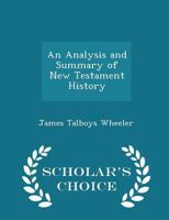 An Analysis and Summary of New Testament History: Including the Four Gospels Harmonized Into One Continuous Narrative, the Acts of the Apostles and ... Book of Revelation, the Critical History, G 1378572505 Book Cover