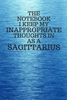 The Notebook I Keep My Inappropriate Thoughts In As A Sagittarius: Funny Sagittarius Zodiac sign Blue Notebook / Journal Novelty Astrology Gift for Men, Women, Teen Boys, and Girls 1673324444 Book Cover