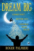 Dream Big: I Dare You! Better Yet . . . I Double Dare You!! 1614489262 Book Cover