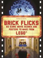 Brick Flicks: 60 Iconic Movie Scenes and Posters to Make from Lego 1438005180 Book Cover