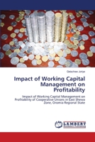 Impact of Working Capital Management on Profitability: Impact of Working Capital Management on Profitability of Cooperative Unions in East Shewa Zone, Oromia Regional State 3659205613 Book Cover