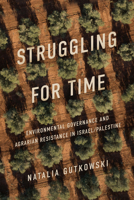 Struggling for Time: Environmental Governance and Agrarian Resistance in Israel/Palestine 1503636828 Book Cover