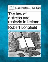 The law of distress and replevin in Ireland. 1240033257 Book Cover