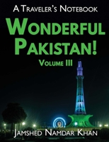Wonderful Pakistan! A Traveler's Notebook, Volume 3 1734920505 Book Cover