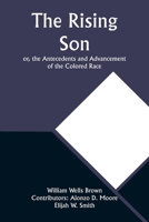 The Rising Son; or, the Antecedents and Advancement of the Colored Race 9357926291 Book Cover