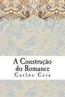 A Construcao do Romance: Ensaios de Literatura Comparada no Campo dos Estudos Anglo-Portugueses (Obras Completas de Carlos Ceia) 198125126X Book Cover