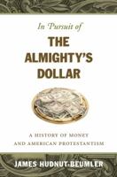 In Pursuit of the Almighty's Dollar: A History of Money and American Protestantism (Caravan Book) 0807830798 Book Cover