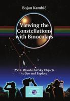 Viewing the Constellations with Binoculars: 250+ Wonderful Sky Objects to See and Explore (The Patrick Moore Practical Astronomy Series) 0387853545 Book Cover
