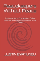 Peacekeepers Without Peace: The Untold Story of UN Missions, Civilian Suffering, and Resource Exploitation in the Congo B0GBTZ3LJY Book Cover