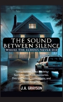 The Sound Between Silence: Where The Echoes Never Die: A Seemingly Ordinary Home, A Family That Vanished Overnight, And A Hidden Room Of Dark Secrets 3384561279 Book Cover