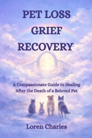 Pet Loss Grief Recovery: A Compassionate Guide to Healing After the Death of a Beloved Pet B0GGZMCZGL Book Cover