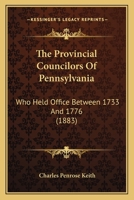 The Provincial Councilors Of Pennsylvania: Who Held Office Between 1733 And 1776 1120919444 Book Cover