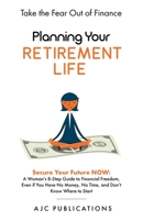 Planning Your Retirement Life - Secure Your Future NOW: A Woman's 8-Step Guide to Financial Freedom, Even if You Have No Money, No Time, and Don't Know Where to Start B0C2JPRRQR Book Cover