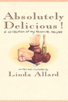 Absolutely Delicious!: A Collection of My Favorite Recipes: A Cookbook 0812992571 Book Cover