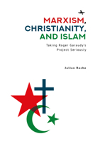Marxism, Christianity, and Islam: Taking Roger Garaudy’s Project Seriously B0CJ2HW1FW Book Cover