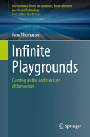 Infinite Playgrounds: Gaming as the Architecture of Tomorrow (International Series on Computer, Entertainment and Media Technology) 3032085268 Book Cover