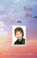 I Cry for You, I Cry for Me 1469700182 Book Cover