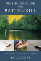 Fly Fishing Guide to the Battenkill: A Complete Guide to Locations, Hatches, and History 0811771954 Book Cover