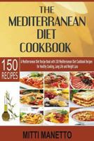 The Mediterranean Diet Cookbook: A Mediterranean Diet Recipe Book with 150 Mediterranean Diet Cookbook Recipes for Healthy Cooking, Long Life and Weight Loss 1499617577 Book Cover