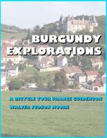 Burgundy Explorations: A Bicycle Your France Guidebook 1490319638 Book Cover
