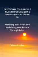 DEVOTIONAL FOR DIFFICULT TIMES FOR WOMEN GOING THROUGH DIVORCE OVER 30: Restoring Your Heart and Reclaiming Your Future Through Faith (The Renewed Strength Devotional) B0GJT2HZ11 Book Cover